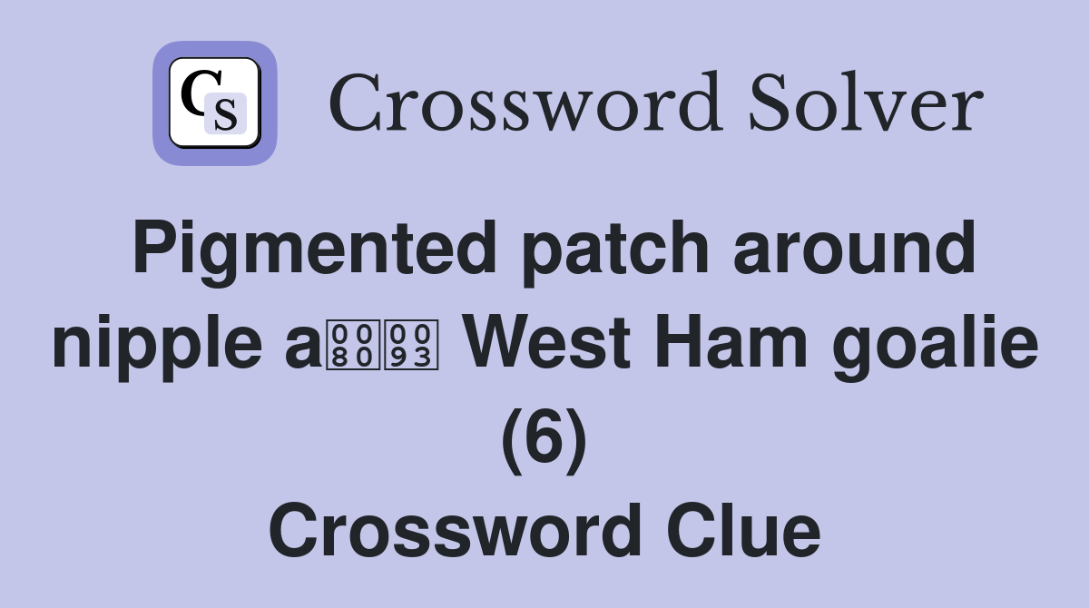 Pigmented patch around nipple a West Ham goalie (6) Crossword Clue